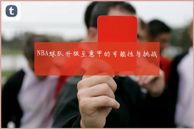 NBA球队升级至意甲的可能性与挑战